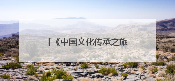 《中国文化传承之旅》首篇，走进旌阳
