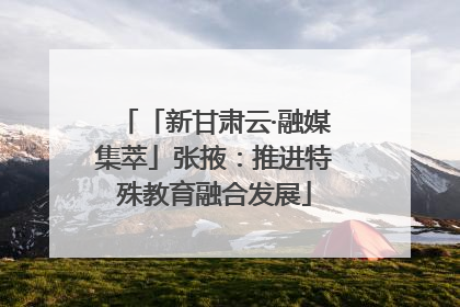 「新甘肃云·融媒集萃」张掖：推进特殊教育融合发展