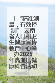 “精准测量，有效控制” 云南省人口和卫生健康宣传教育中心举办2025年高血压健康科普活动