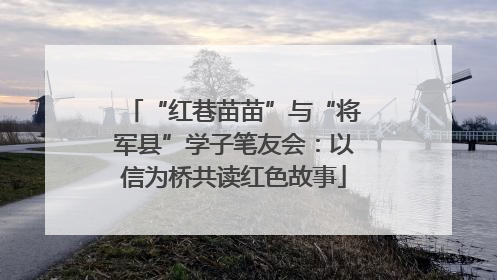 “红巷苗苗”与“将军县”学子笔友会：以信为桥共读红色故事