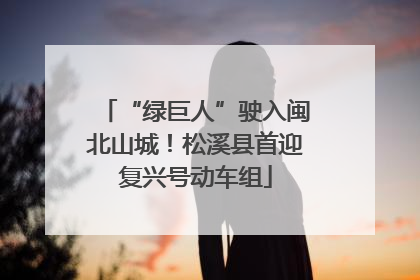 “绿巨人”驶入闽北山城！松溪县首迎复兴号动车组