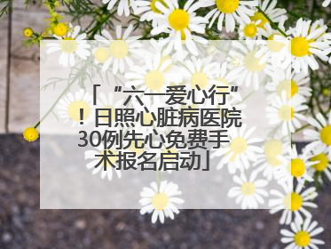 “六一爱心行”！日照心脏病医院30例先心免费手术报名启动