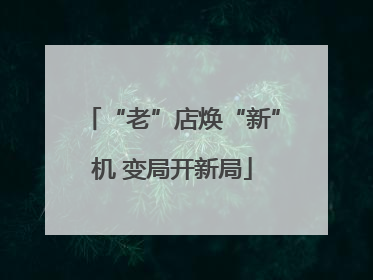 “老”店焕“新”机 变局开新局