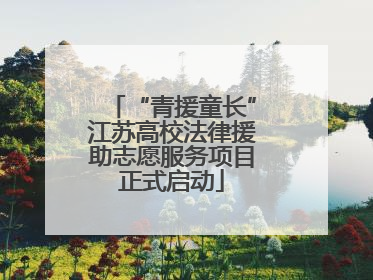 “青援童长”江苏高校法律援助志愿服务项目正式启动