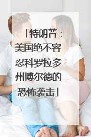 特朗普：美国绝不容忍科罗拉多州博尔德的恐怖袭击