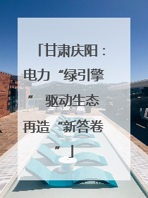 甘肃庆阳：电力“绿引擎” 驱动生态再造“新答卷”