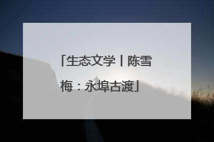 生态文学丨陈雪梅：永埠古渡