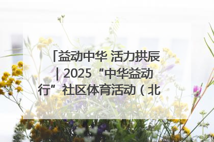 益动中华 活力拱辰｜2025“中华益动行”社区体育活动（北京站）盛大启动