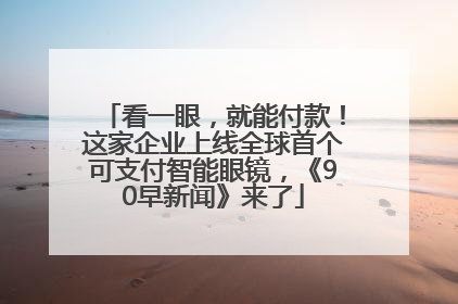 看一眼，就能付款！这家企业上线全球首个可支付智能眼镜，《90早新闻》来了