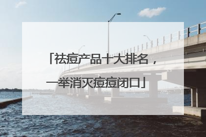 祛痘产品十大排名，一举消灭痘痘闭口