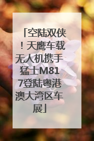 空陆双侠！天鹰车载无人机携手猛士M817登陆粤港澳大湾区车展