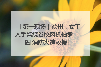 第一现场｜滨州：女工人手臂绕卷绞肉机轴承一圈 消防火速救援
