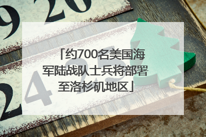 约700名美国海军陆战队士兵将部署至洛杉矶地区