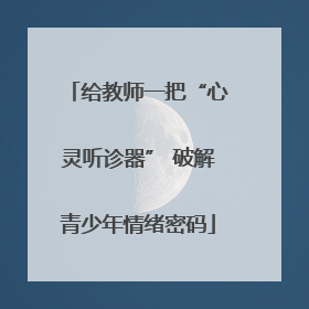 给教师一把“心灵听诊器” 破解青少年情绪密码