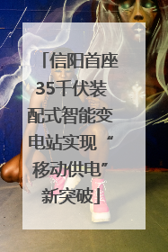 信阳首座35千伏装配式智能变电站实现“移动供电”新突破