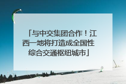与中交集团合作！江西一地将打造成全国性综合交通枢纽城市