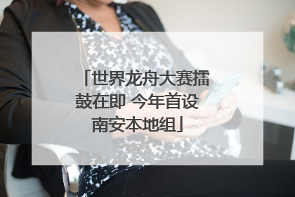 世界龙舟大赛擂鼓在即 今年首设南安本地组