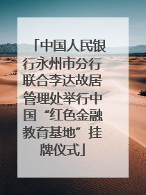 中国人民银行永州市分行联合李达故居管理处举行中国“红色金融教育基地”挂牌仪式