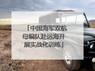 中国海军双航母编队赴远海开展实战化训练