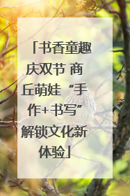 书香童趣庆双节 商丘萌娃“手作+书写”解锁文化新体验