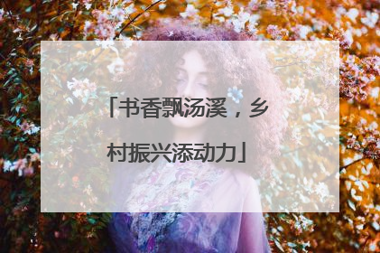 书香飘汤溪，乡村振兴添动力