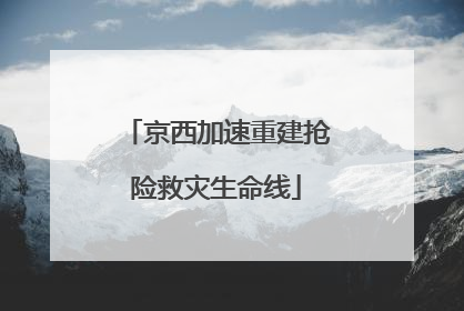 京西加速重建抢险救灾生命线