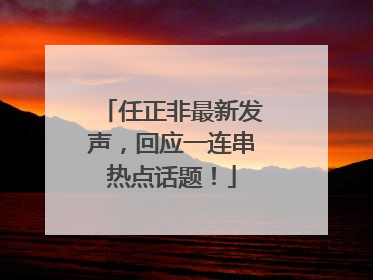 任正非最新发声，回应一连串热点话题！