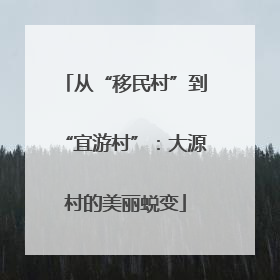 从“移民村”到“宜游村”：大源村的美丽蜕变