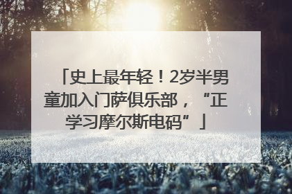 史上最年轻！2岁半男童加入门萨俱乐部，“正学习摩尔斯电码”