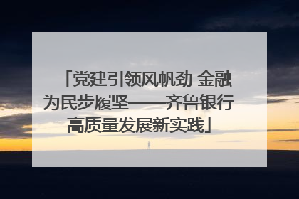 党建引领风帆劲 金融为民步履坚——齐鲁银行高质量发展新实践