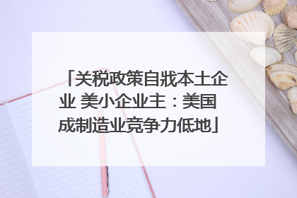 关税政策自戕本土企业 美小企业主：美国成制造业竞争力低地