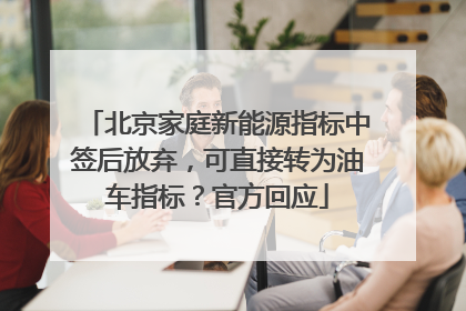 北京家庭新能源指标中签后放弃，可直接转为油车指标？官方回应