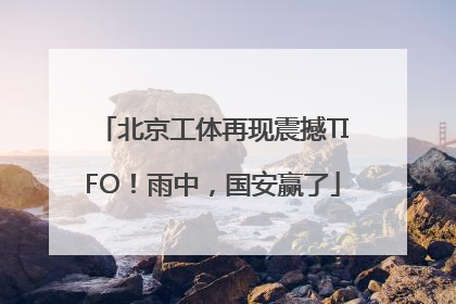北京工体再现震撼TIFO！雨中，国安赢了