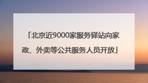 北京近9000家服务驿站向家政、外卖等公共服务人员开放