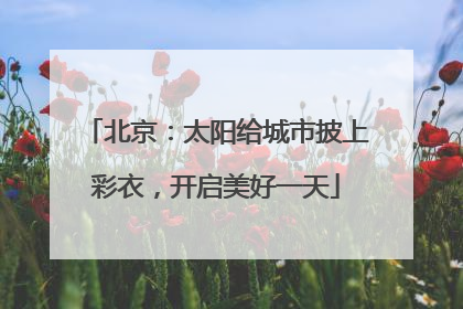 北京：太阳给城市披上彩衣，开启美好一天