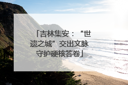 吉林集安：“世遗之城”交出文脉守护硬核答卷