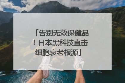 告别无效保健品！日本黑科技直击细胞衰老根源