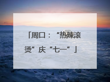 周口：“热辣滚烫”庆“七一”