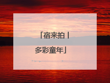 宿来拍丨多彩童年