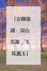 安徽巢湖：深山美瀑，飞珠溅玉