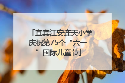 宜宾江安连天小学庆祝第75个“六一”国际儿童节