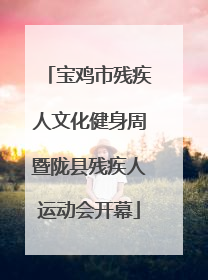 宝鸡市残疾人文化健身周暨陇县残疾人运动会开幕
