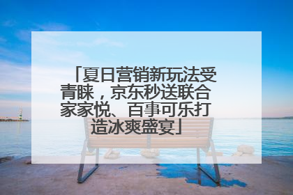 夏日营销新玩法受青睐，京东秒送联合家家悦、百事可乐打造冰爽盛宴