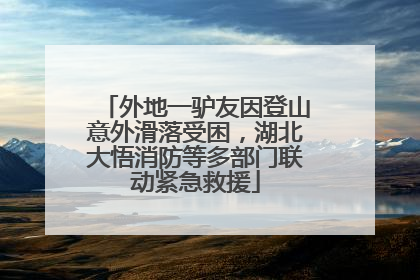 外地一驴友因登山意外滑落受困，湖北大悟消防等多部门联动紧急救援