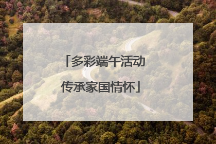 多彩端午活动 传承家国情怀