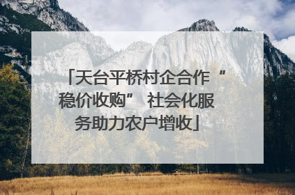 天台平桥村企合作“稳价收购” 社会化服务助力农户增收