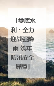 娄底水利：全力迎战强降雨 筑牢防汛安全屏障