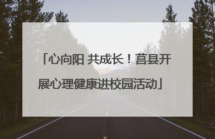 心向阳 共成长！莒县开展心理健康进校园活动