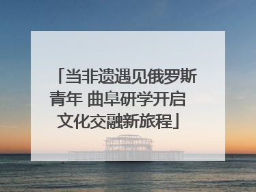 当非遗遇见俄罗斯青年 曲阜研学开启文化交融新旅程