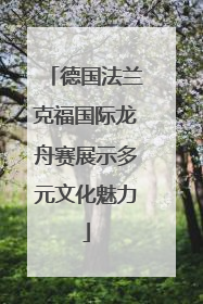 德国法兰克福国际龙舟赛展示多元文化魅力